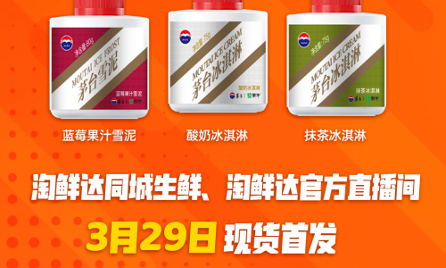 茅台推出“酒瓶装冰淇淋”新品 淘鲜达同城生鲜同步首发